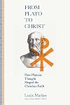 From Plato to Christ: How Platonic Thought Shaped the Christian Faith
