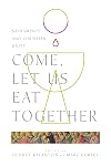 Come, Let Us Eat Together: Sacraments and Christian Unity (Wheaton Theology Conference Series)