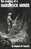 The making of a hardrock miner: An account of the experiences of a worker in copper, molybdenum, and uranium mines in the West