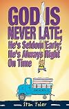 God Is Never Late; He's Seldom Early; He's Always Right On Time
