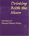Drinking with the Moon: A Guide to Classical Chinese Poetry