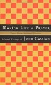 Making Life a Prayer : Selected Writings of John Cassian (Upper Room Spiritual Classics. Series I)