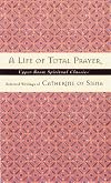A Life of Total Prayer: Selected Writings of Catherine of Siena (Upper Room Spiritual Classics. Series 3)