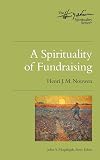 A Spirituality of Fundraising (Henri Nouwen Spirituality)
