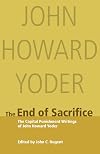 The End of Sacrifice: The Capital Punishment Writings of John Howard Yoder