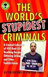 The World's Stupidest Criminals: A Comical Collection of 400 Real-Life Bumbling Burglars, Dithering Delinquents, and Other Foolish Felons