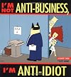 I'm not Anti-Business, I'm Anti-Idiot