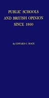 Public Schools and British Opinion Since 1860: The Relationship Between Contemporary Ideas and the Evolution of an English Institution,