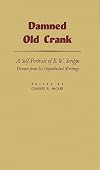 Damned Old Crank: A Self-Portrait of E.W. Scripps Drawn from his Unpublished Writings