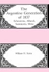 The Argentine Generation of 1837: Echeverria, Alberdi, Sarmiento, Mitre