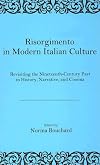 Risorgimento In Modern Italian Culture: Revisiting The Nineteenth-Century Past In History, Narrative, And Cinema