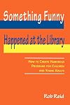 Something Funny Happened at the Library: How to Create Humorous Programs for Children and Young Adults