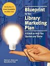 Blueprint for Your Library Marketing Plan: A Guide to Help You Survive And Thrive