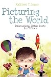 Picturing the World: Informational Picture Books for Children
