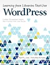 Learning from Libraries That Use Wordpress: Content-Management System Best Practices and Case Studies
