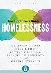 The Librarian's Guide to Homelessness: An Empathy-Driven Approach to Solving Problems, Preventing Conflict, and Serving Everyone