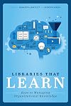 Libraries that Learn: Keys to Managing Organizational Knowledge