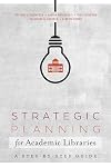 Strategic Planning for Academic Libraries: A Step-by-Step Guide