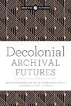 Decolonial Archival Futures