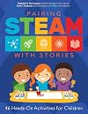 Pairing STEAM with Stories: 46 Hands-On Activities for Children