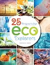 25 Projects for Eco Explorers