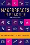 Makerspaces in Practice: Successful Models for Implementation