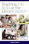 Teaching Life Skills at the Library: Programs and Activities on Money Management, Career Development, and More
