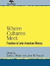 Where Cultures Meet: Frontiers in Latin American History (Jaguar Books on Latin America)