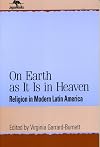On Earth as It Is in Heaven: Religion in Modern Latin America (Jaguar Books on Latin America)
