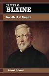 James G. Blaine: Architect of Empire