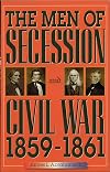 The Men of Secession and Civil War, 1859-1861 (The American Crisis Series: Books on the Civil War Era)