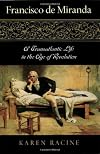 Francisco de Miranda: A Transatlantic Life in the Age of Revolution