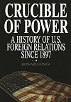 Crucible of Power: A History of American Foreign Relations from 1897