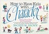 How to Have Kids With Character: Even If Your Kids Are Characters