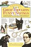 Phillips' Book of Great Thoughts & Funny Sayings: A Stupendous Collection of Quotes, Quips, Epigrams, Witticisms, and Humorous Comments. For Personal Enjoyment and Ready Reference