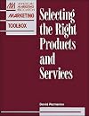 Selecting The Right Products And Services (AMA Marketing Toolbox)