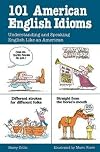 101 American English Idioms: Understanding and Speaking English Like an American