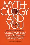 Mythology and You : Classical Mythology and its Relevance in Today's World