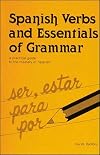 Spanish Verbs And Essentials of Grammar: A Practical Guide to the Mastery of Spanish (English and Spanish Edition)