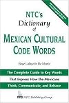 NTC's Dictionary of Mexican Cultural Code Words : The Complete Guide to Key Words That Express How the Mexicans Think, Communicate, and Behave