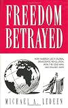 Freedom Betrayed: How America led a Global Democratic Revolution, Won the Cold War and Walked Away