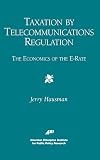 Taxation by Telecommunications Regulation: The Economics of the E-Rate