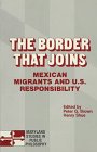 The Border that joins : Mexican migrants and U.S. responsibility