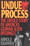Undue process : the untold story of America's German alien internees