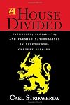 A house divided Catholics, Socialists, and Flemish nationalists in nineteenth-century Belgium