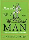 How To Be a Man: A Guide To Style and Behavior For The Modern Gentleman