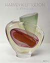 Harvey K. Littleton: A Life in Glass: Founder of America's Studio Glass Movement