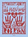 I thought about it in my head and I felt it in my heart but I made it with my hands