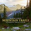 America's Great Mountain Trails: 100 Highcountry Hikes of a Lifetime