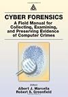 Cyber Forensics: A Field Manual for Collecting, Examining, and Preserving Evidence of Computer Crimes